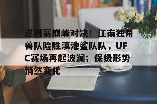 巡回赛巅峰对决！江南独角兽队险胜滇池鲨队队，UFC赛场再起波澜；保级形势悄然变化的简单介绍Kaiyuan Game Card